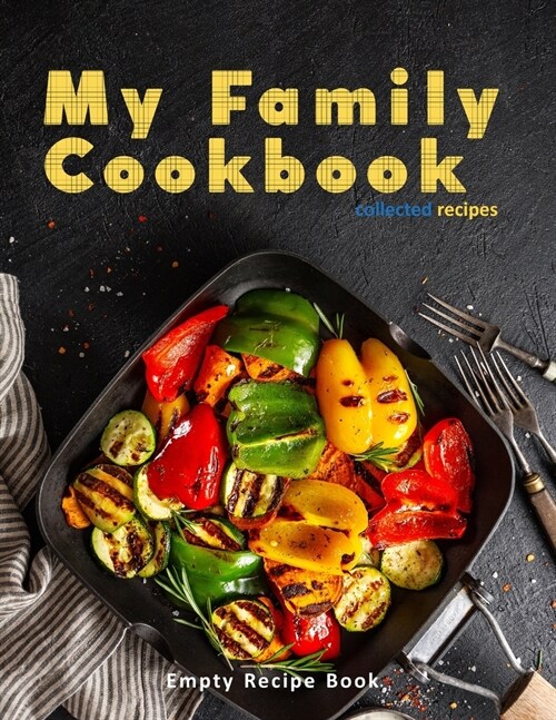 My Family Cookbook Collected Recipes Empty Recipe Book: Blank Recipe for fill in cookbook with Empty ● Perfect Gift for Foodies, Cooks, Chefs 10 (Paperback)
