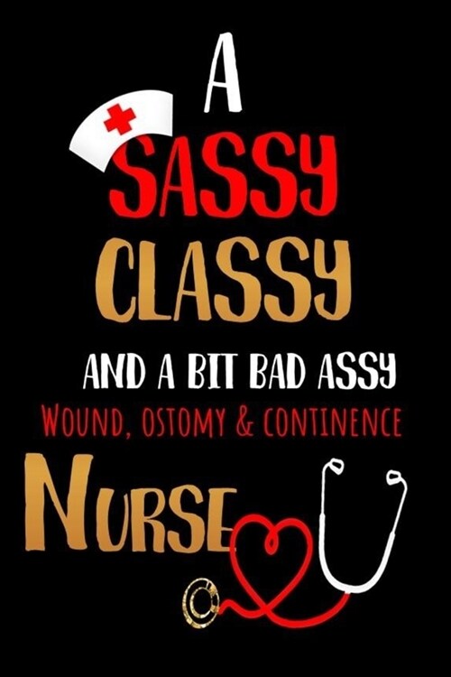 A Sassy Classy and a Bit Bad Assy Wound, Ostomy & Continence Nurse: Nurses Journal for Thoughts and Mussings (Paperback)