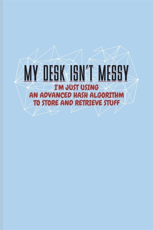 My Desk Isnt Messy Im Just Using An Advanced Hash Algorithm...: Funny Profession Quote Journal - Notebook For Analytics Manager, Database Normalizat (Paperback)