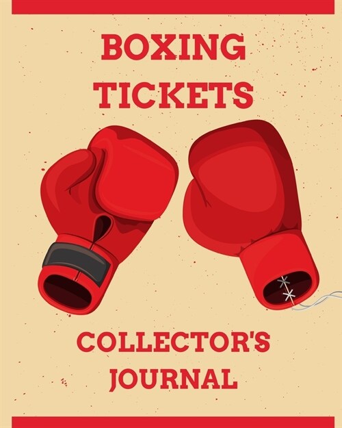 Boxing Tickets Collectors Journal: Ticket Stub Diary Collection - Ticket Date - Details of The Tickets - Purchased/Found From - History Behind the Ti (Paperback)