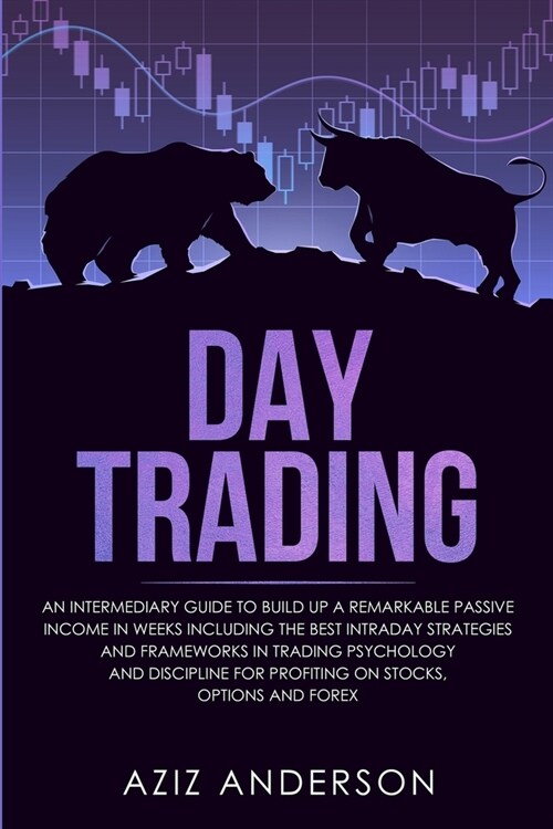 Day Trading: An intermediary Guide to Build Up a Remarkable Passive Income in Weeks. Best Intraday Strategies & frameworks in tradi (Paperback)
