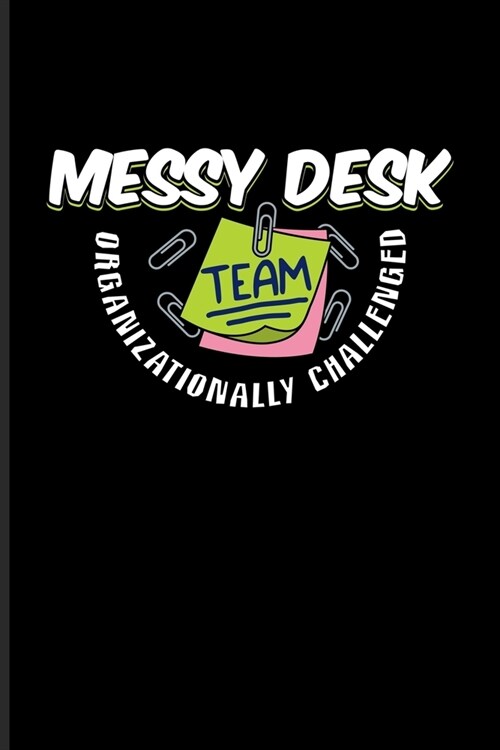 Messy Desk Team Organizationally Challenged: Funny Desk Organization Journal - Notebook - Workbook For Student Life Quotes, Teaching Humor, Nerds & Ch (Paperback)