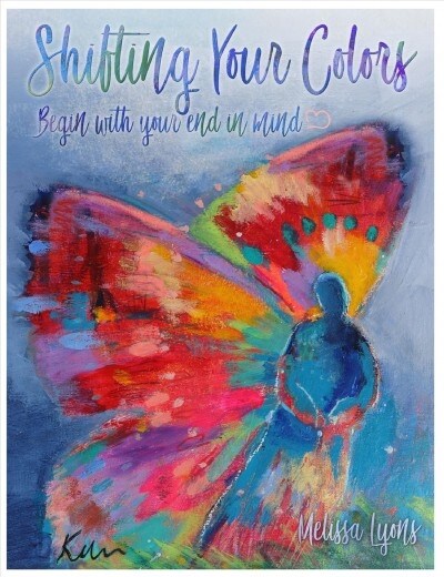 Shifting Your Colors: Begin with Your End in Mind (Hardcover)