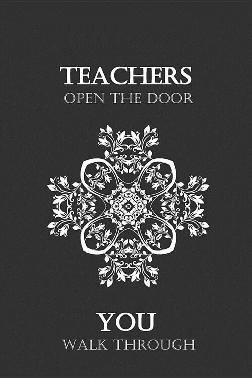 Teachers Open the Door You walk through: Lined Notebook Journal (Paperback)