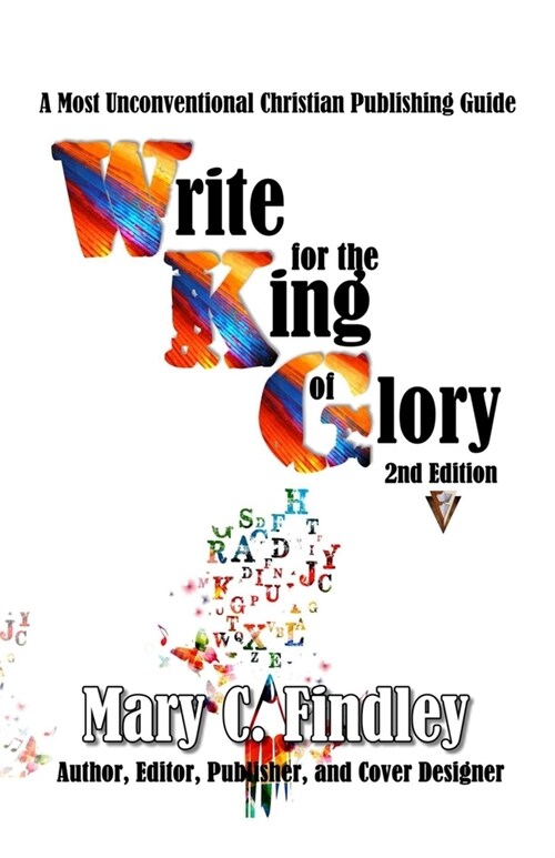 Write for the King of Glory: A Most Unconventional Publishing Guide (Paperback)