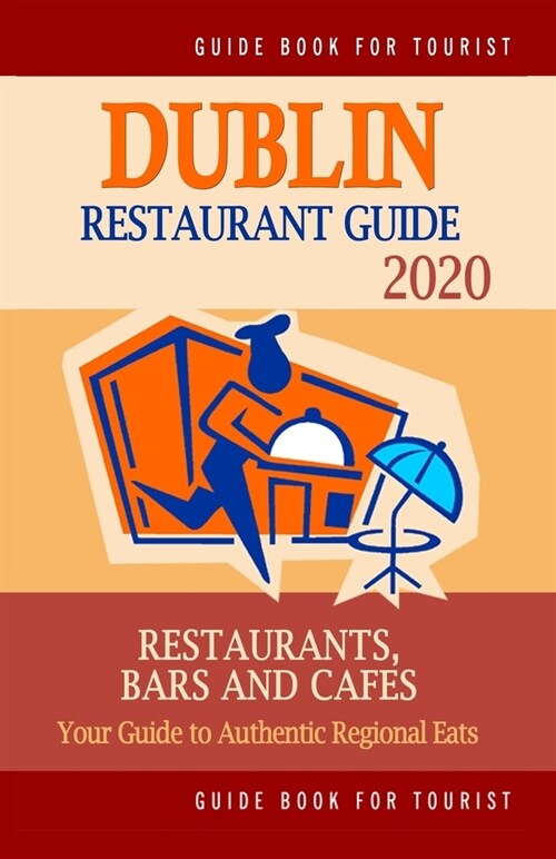 Dublin Restaurant Guide 2020: Best Rated Restaurants in Dublin, Republic of Ireland - Top Restaurants, Special Places to Drink and Eat Good Food Aro (Paperback)