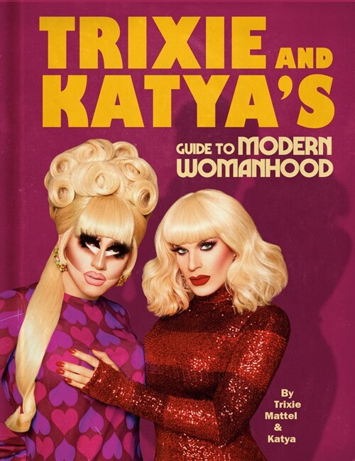Trixie and Katyas Guide to Modern Womanhood (Hardcover)