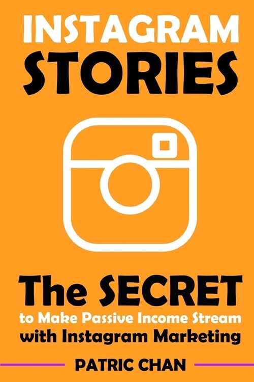 Instagram Stories: The Secret to Make Passive Income Stream with Instagram Marketing (Paperback)