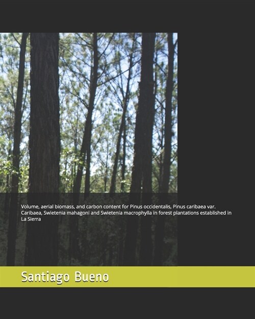 Volume, aerial biomass, and carbon content for Pinus occidentalis, Pinus caribaea var. Caribaea, Swietenia mahagoni and Swietenia macrophylla (Paperback)