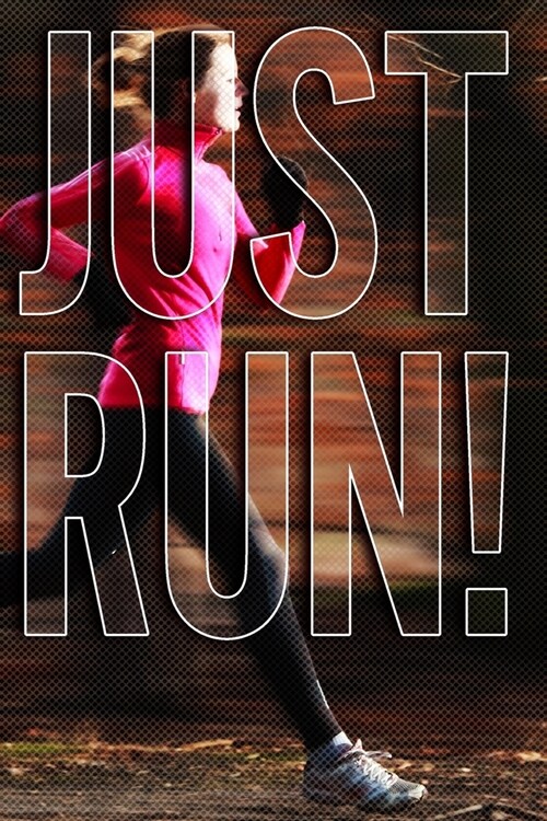 Just Run!: Training Running Jogging Log Planner For Women/Girl Runners To Record While In Training For Track, Marathon, Cross-Cou (Paperback)
