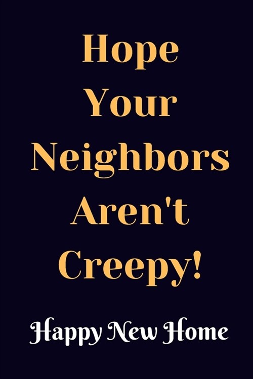 Hope Your Neighbors Arent Creepy Notebook Dairy: Best Funny House Warming Gift Notebook Journal Portable Size To Carry In Bag Or Purse Special For Ev (Paperback)