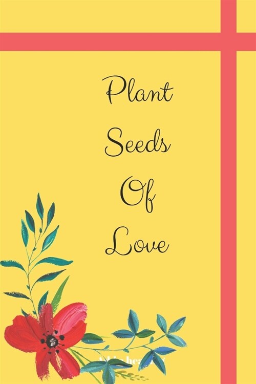 Plant Seeds Of Love: Novelty Lined Notebook / Journal To Write In Perfect Gift Item (6 x 9 inches) For Gardeners & Gardening Lovers (Paperback)