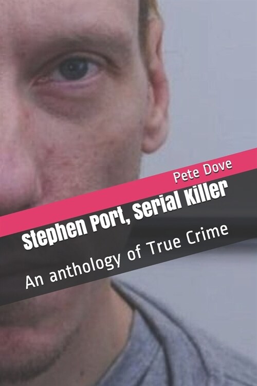 Stephen Port, Serial Killer: An anthology of True Crime (Paperback)