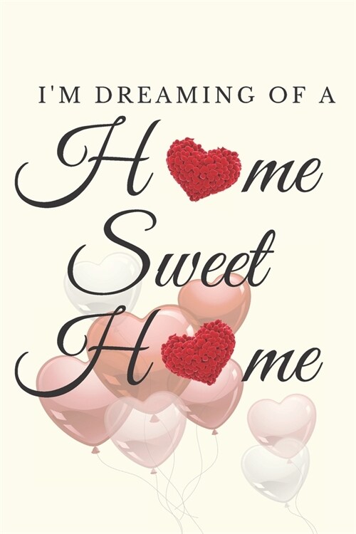 Im dreaming of a Home Sweet Home Notebook Diary: Best Funny House Warming Gift Notebook Journal Portable Size To Carry In Bag Or Purse Special For Ev (Paperback)