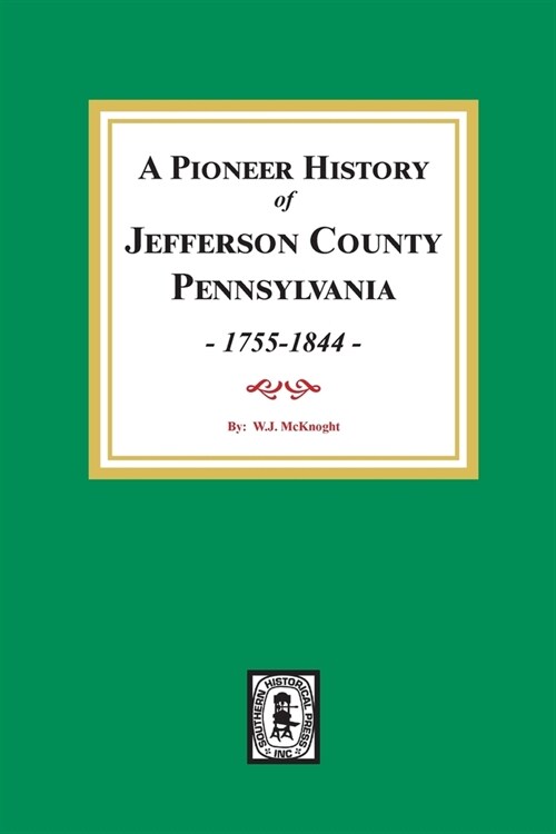 A Pioneer History of Jefferson County, Pennsylvania 1755 - 1844 (Paperback)