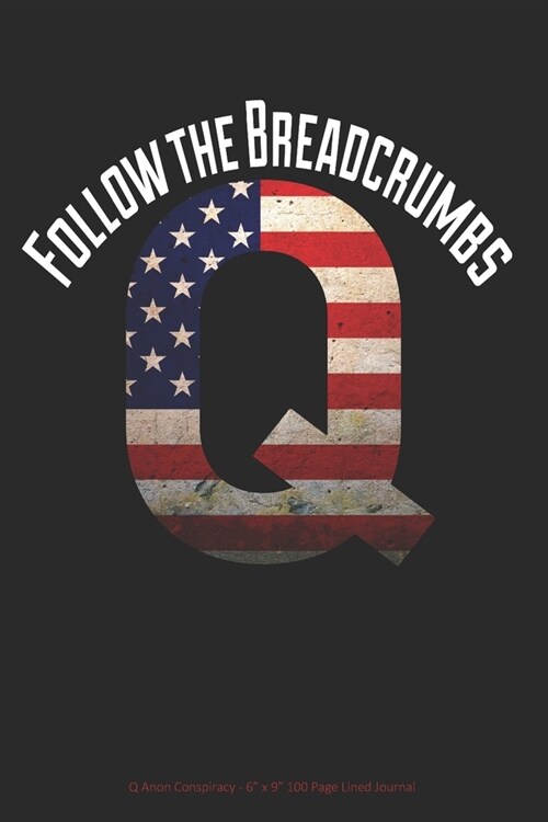 Follow the Breadcrumbs: Q Anon Conspiracy - 6 x 9 100 Page Lined Journal (Paperback)