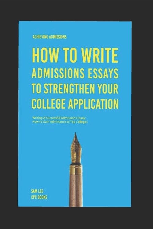 Achieving Admissions: How to Write Admissions Essays to Strengthen Your College Application: Writing A Successful Admissions Essay: How to G (Paperback)