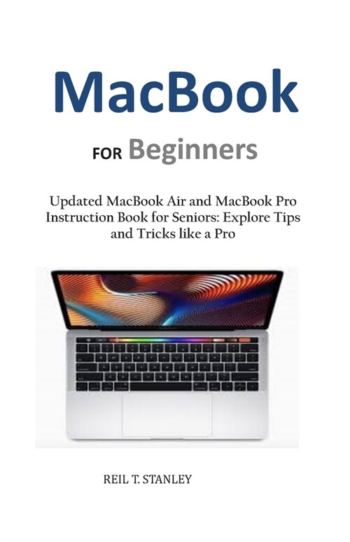 MacBook FOR Beginners: Updated MacBook Air and MacBook Pro Instruction Book for Seniors: Explore Tips and Tricks like a Pro (Paperback)