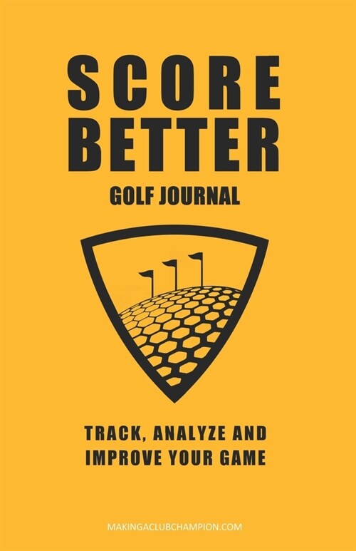 Score Better Golf Journal: Track, Analze and Improve Your Game (Paperback)