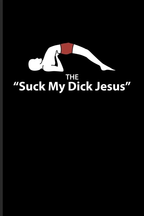 The Suck My Dick Jesus: Funny Yoga Poses Journal - Notebook For Funny Yoga Quotes, Yoga At Home, Yogi Lifestyle, Relaxation, Balance, Mindfuln (Paperback)