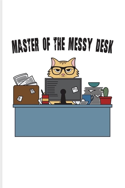 Master Of The Messy Desk: Funny Desk Organization Journal - Notebook - Workbook For Student Life Quotes, Teaching Humor, Nerdy Cat & Chaotic Roo (Paperback)