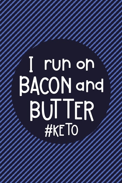I Run On Bacon and Butter #Keto: Keto Diet Log with Funny Saying- Keep a Daily Record of Your Meals and Snacks, Water and Alcohol Intake, Ketone and G (Paperback)