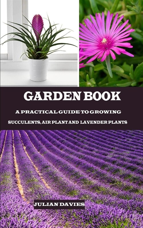 Garden Book: A Practical Guide to Growing Succulents, Air plant and Lavender plants (Paperback)