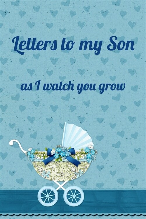 Letters To My Son As I Watch You Grow: Novel And Unique Notebook To Chronicle Your Memories, Wisdom, Precious Moments, And Love To Your Son (Paperback)