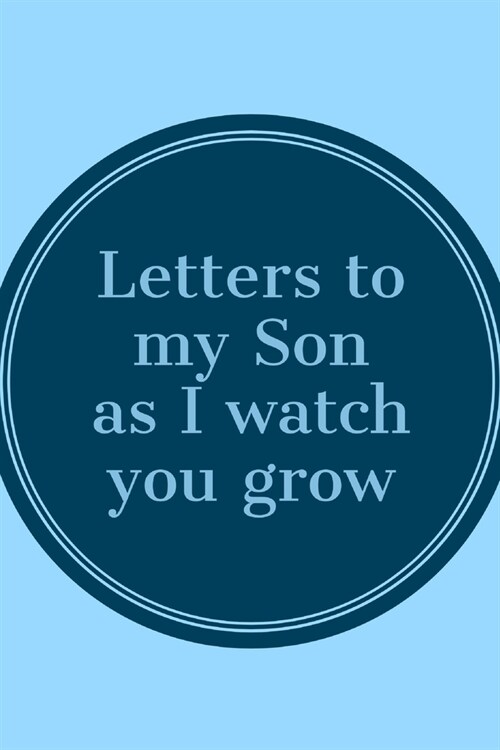 Letters To My Son As I Watch You Grow: Unique Novelty Journal To Write To Your Son And Share Your Memories, Wisdom, Love, And Advice (Paperback)