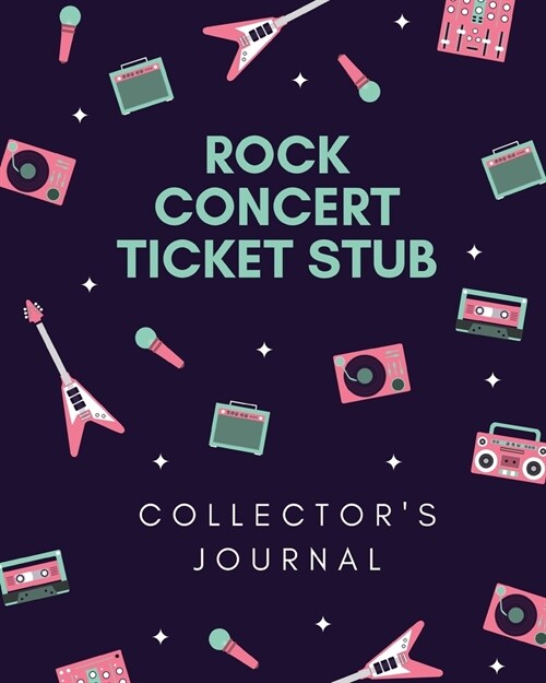 Rock Concert Ticket Stub Collectors Journal: Music Enthusiasts Diary Collection - Ticket Date - Details of The Tickets - Purchased/Found From - Histo (Paperback)