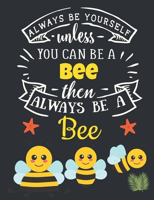 Always Be Yourself Unless You Can Be a Bee Then Always Be a Bee: Cute Motivational Yellow Honey Bee Notebook For Girls & Women to Write In - Funny Lar (Paperback)