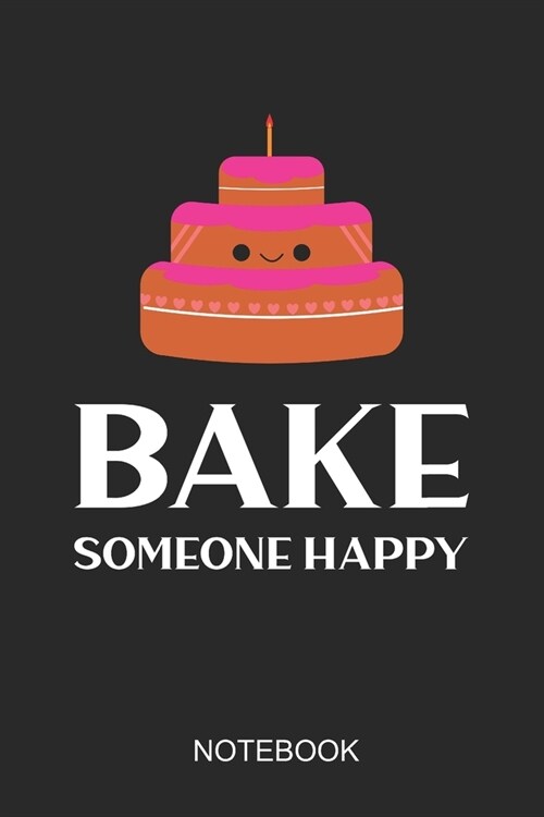 Bake Someone Happy Notebook: 6x9 Dot-Grid Recipe Journal For Your Cupcake & Donut Food Party (Paperback)