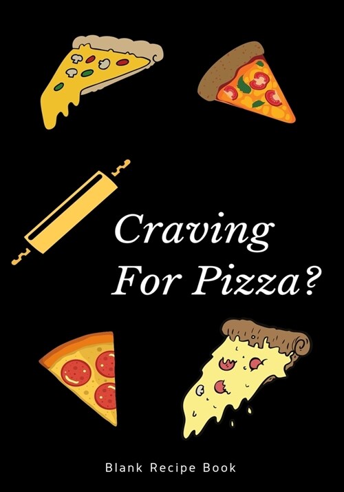 Craving for Pizza? blank recipe book: Blank Recipe Journal to Write in for Women, Men, Food Cookbook Design, Document all Your Special Recipes and Not (Paperback)