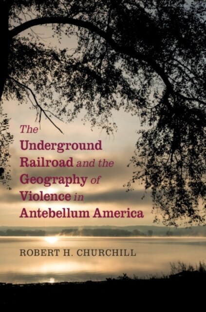 The Underground Railroad and the Geography of Violence in Antebellum America (Paperback)