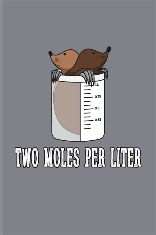 Two Moles Per Liter: Funny Chemistry Pun Journal - Notebook - Workbook For Teachers, Students, Laboratory, Nerds, Geeks & Scientific Humor (Paperback)