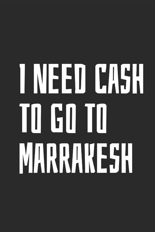 I Need Cash To Go To Marrakesh: Blank Lined Notebook (Paperback)