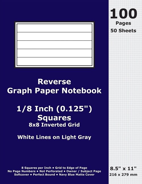 Reverse Graph Paper Notebook: 0.125 Inch (1/8 in) Squares; 8.5 x 11; 216 x 279 mm; 100 Pages; 50 Sheets; White Lines on Light Gray; Inverted 8x8 Q (Paperback)
