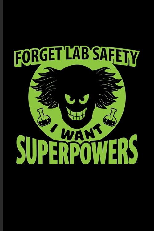 Forget Lab Safety I Want Superpowers: Funny Chemistry Quote Journal - Notebook - Workbook For Teachers, Students, Laboratory, Nerds, Geeks & Scientifi (Paperback)