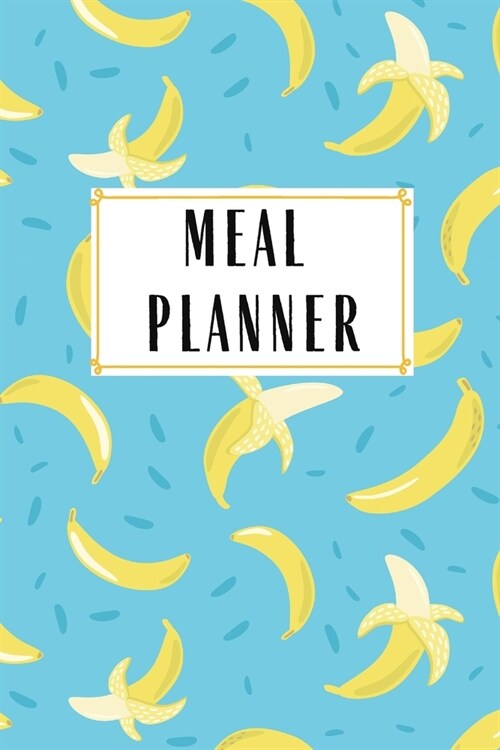 Meal Planner: Meal Planner Daily Weekly Monthly Year Banana Fruit Organizer Scheduler Food Ideas Recipes Pattern Grocery List Shoppi (Paperback)