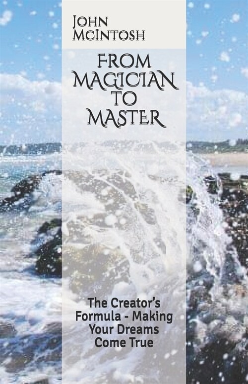 From MAGICIAN to MASTER: The Creators Formula - Making Your Dreams Come True (Paperback)