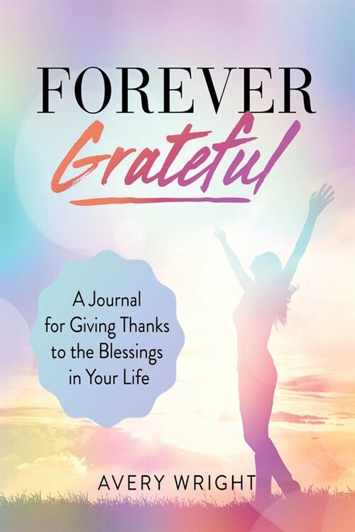 Forever Grateful: A Journal for Giving Thanks to the Blessings in Your Life (Paperback)