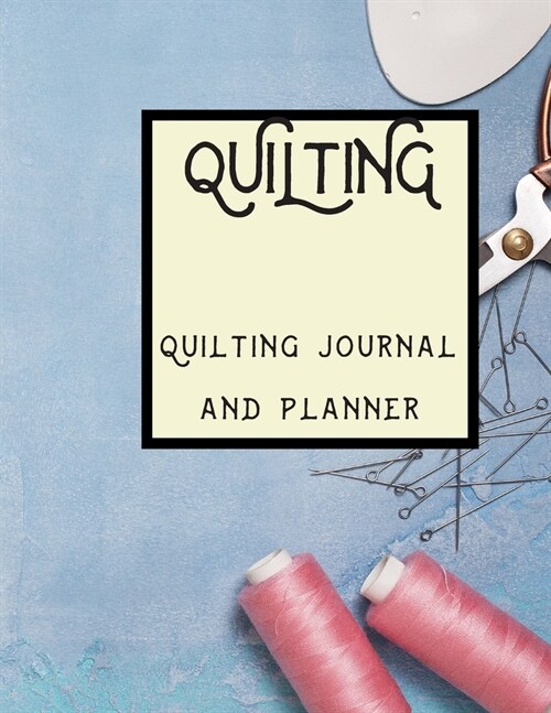 Quilting: A Quilting Journal and Planner (Paperback)