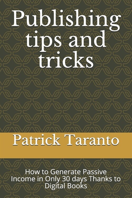 Publishing Tips and Tricks: How to Generate Passive Income in Only 30 days Thanks to Digital Books (Paperback)