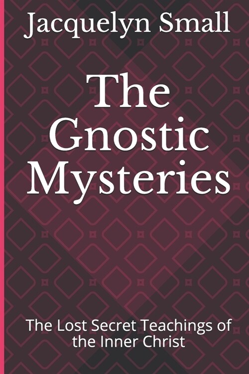 The Gnostic Mysteries: The Lost Secrets of the Inner Christ (Paperback)