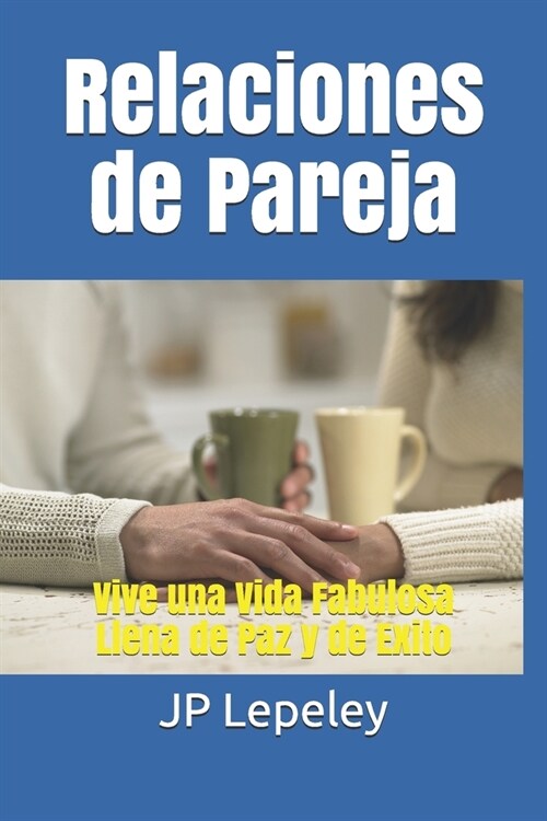 Relaciones de Pareja: Vive una Vida Fabulosa Llena de Paz y de Exito (Paperback)