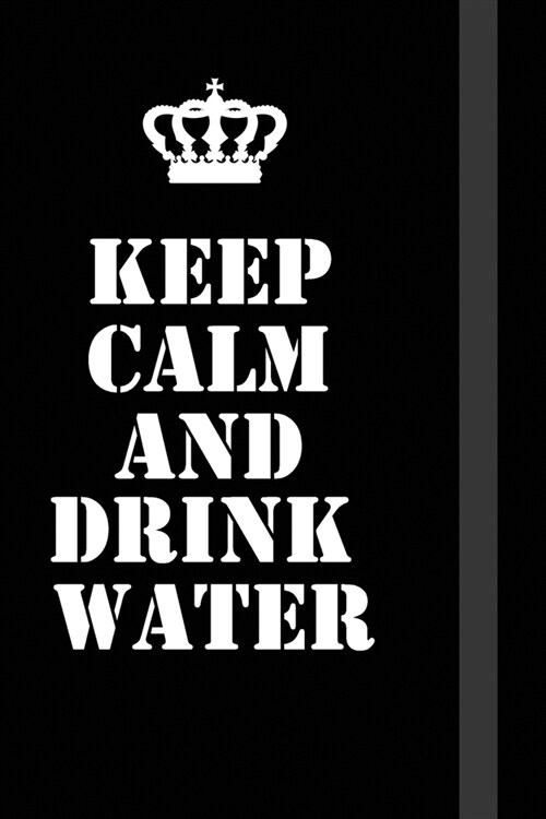 Keep Calm And Drink Water: Writing careers journals and notebook. A way towards enhancement (Paperback)