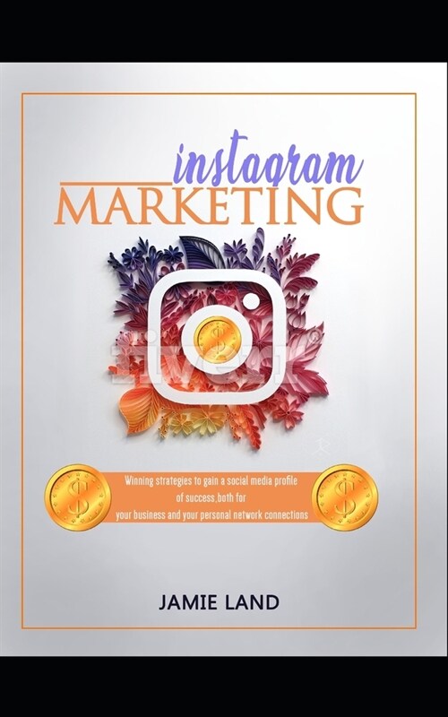 Instagram Marketing: Winning strategies to gain a social media profile of success, both for your business and your personal network connect (Paperback)