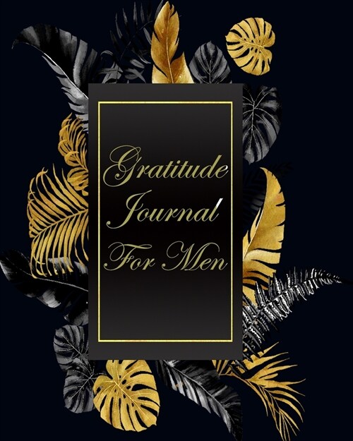 Gratitude Journal For Men: Daily Gratitude Journal Find Happiness And Peace In Just 5 Minutes A Day - 120 Pages - 8 x 10 (Paperback)