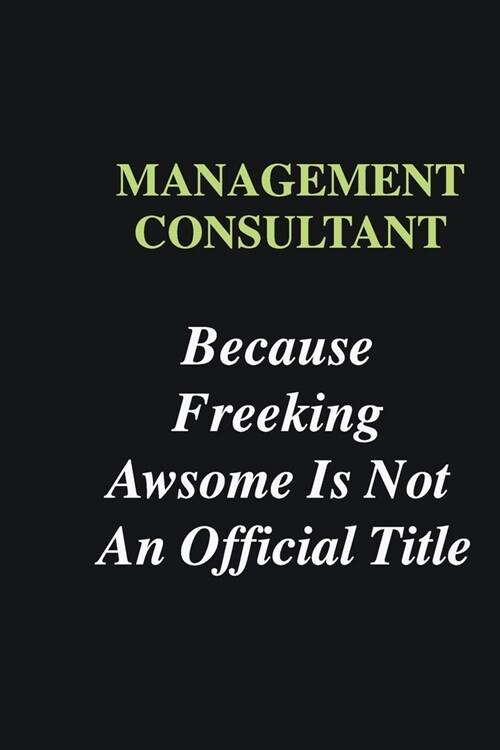 Management consultant Because Freeking Awsome is Not An Official Title: Writing careers journals and notebook. A way towards enhancement (Paperback)