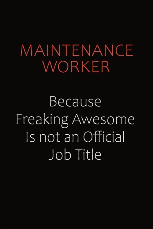 Maintenance Worker Because Freaking Awesome Is Not An Official job Title: Career journal, notebook and writing journal for encouraging men, women and (Paperback)